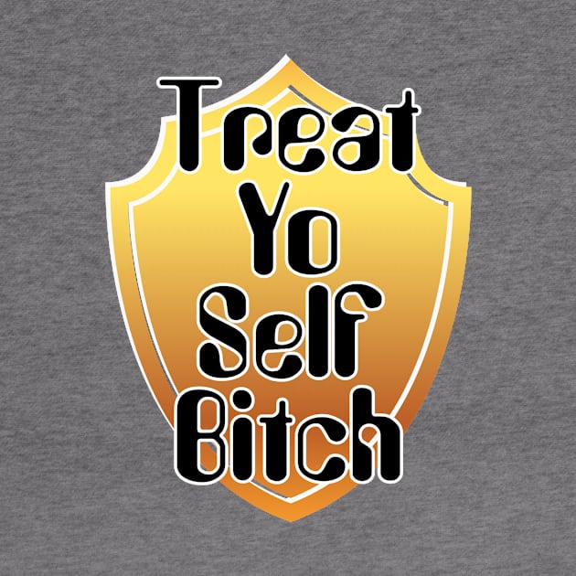 Treat Yo Self Bitch by trubble